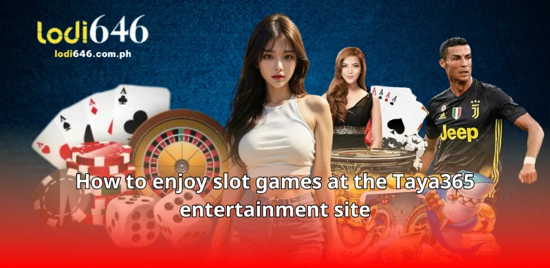 How to enjoy slot games at the Taya365 entertainment site